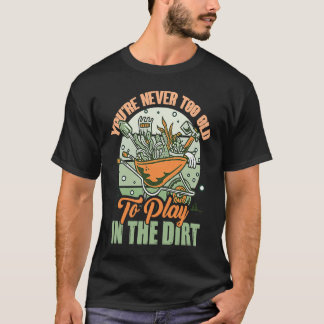 Je bent nooit te oud om in de modder te spelen voo t-shirt