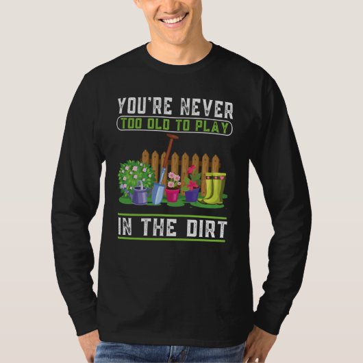 Je bent nooit te oud om in de moddertuin te spelen t-shirt (Voorkant)