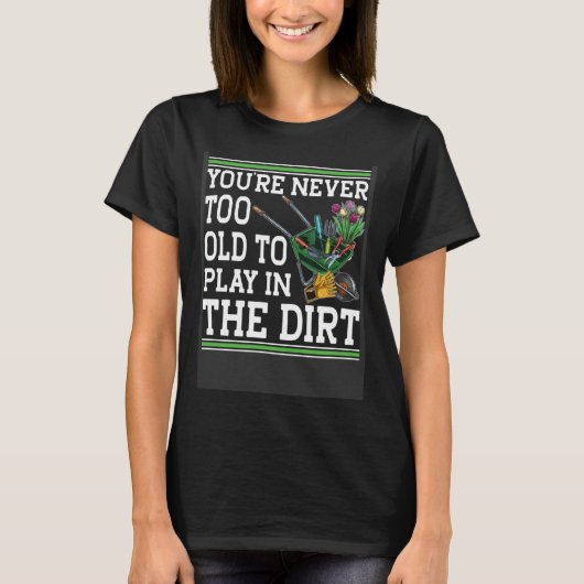 Je bent nooit te oud om in de moddertuin te spelen t-shirt (Voorkant)
