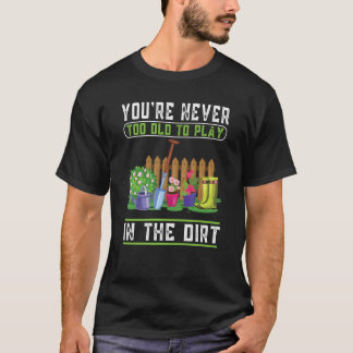 Je bent nooit te oud om in de moddertuin te spelen t-shirt