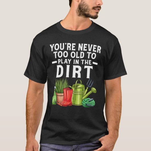 Je bent nooit te oud om in de moddertuin te spelen t-shirt (Voorkant)
