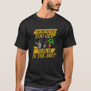 Je bent nooit te oud om in de vuile homepaar te sp t-shirt