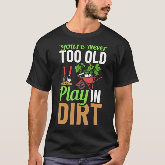Je bent nooit te oud om in de vuile tuin te spelen t-shirt (Voorkant)
