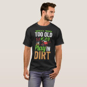 Je bent nooit te oud om in de vuile tuin te spelen t-shirt (Voorkant volledig)