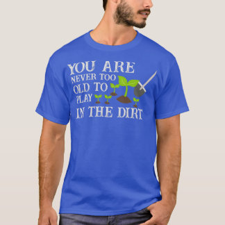 Je bent nooit te oud om in het vuil te spelen (7) t-shirt
