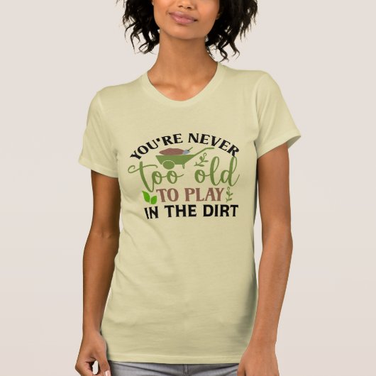 Je bent nooit te oud om in het vuil te spelen t-shirt (Voorkant)