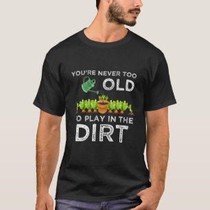 Je bent nooit te oud om in het vuile geschenk te s t-shirt