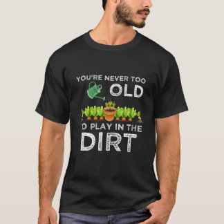 Je bent nooit te oud om in het vuile geschenk te s t-shirt