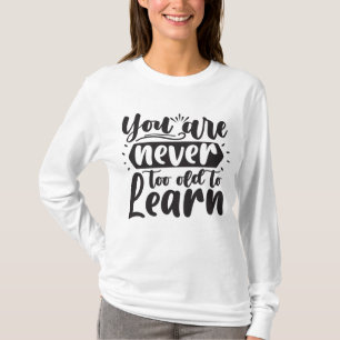 Je bent nooit te oud om Motivatie citaten te leren T-shirt