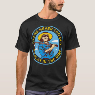 Je bent nooit te oud om te spelen in de vuile Plan T-shirt