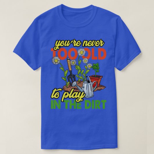 Je bent nooit te oud om te spelen in de vuile tuin t-shirt (Design voorkant)