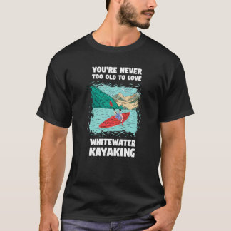 Je bent nooit te oud om van wildwaterkayakken te h t-shirt