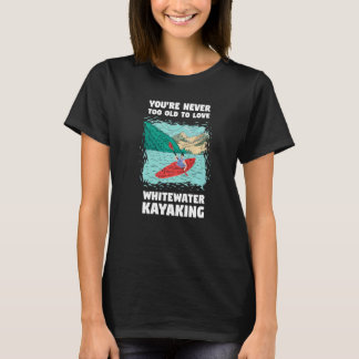 Je bent nooit te oud om van wildwaterkayakken te h t-shirt