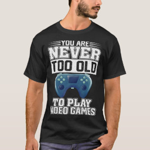 Je bent nooit te oud om videogames te spelen t-shirt