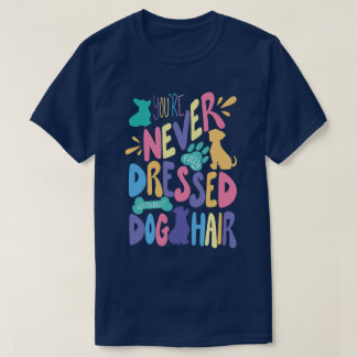 Je Bent Nooit Volledig Gekleed Zonder Hondenhaar U T-shirt
