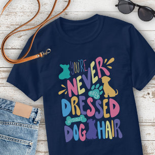Je Bent Nooit Volledig Gekleed Zonder Hondenhaar U T-shirt