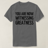 Je bent nu getuige van grootheid 1 t-shirt (Design voorkant)