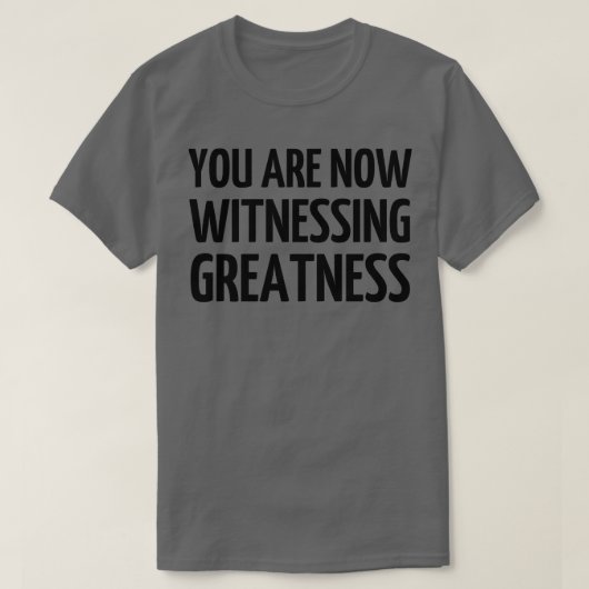 Je bent nu getuige van grootheid 1 t-shirt (Design voorkant)