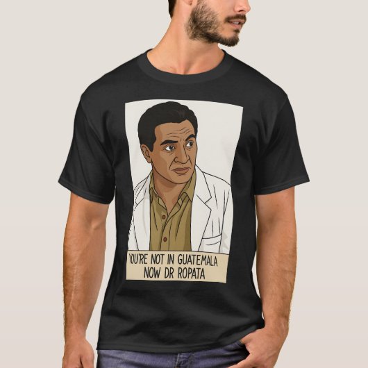 Je Bent Nu Niet In Guatemala Dr Ropata T-shirt (Voorkant)