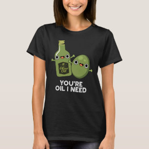Je bent olie die ik nodig heb. t-shirt