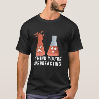 Je bent overgevoelig Humor chemie, grappige wetens T-shirt