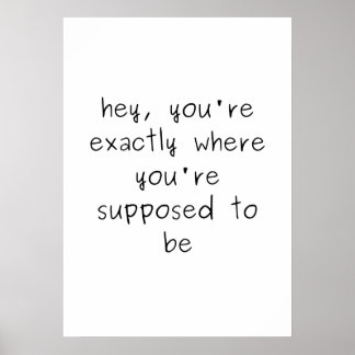 Je bent precies waar je geacht wordt te zijn poster