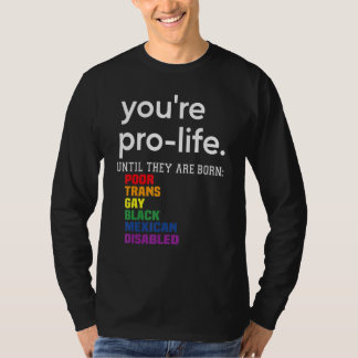 Je bent pro-life totdat ze arm, trans en homo gebo t-shirt