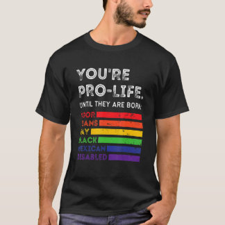 Je bent pro-life totdat ze arm, trans, homo worden t-shirt