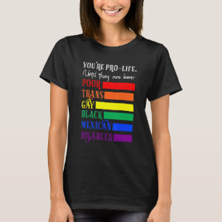 Je bent pro-life totdat ze arm, trans, homo worden t-shirt