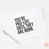 Je bent Pro-Life totdat ze geboren zijn Vierkante Sticker (Envelop)