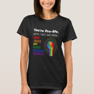 Je bent pro-life totdat ze homoseksueel geboren wo t-shirt