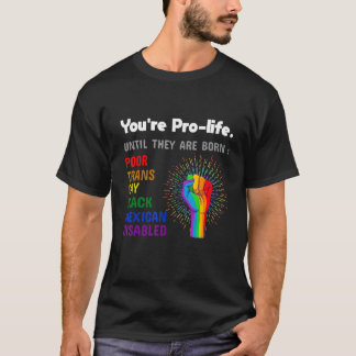 Je bent pro-life totdat ze homoseksueel worden geb t-shirt