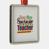 Je bent spectaculaire leraar metalen ornament (Rechts)