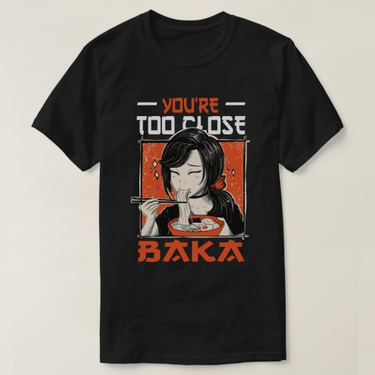 Je bent te dicht bij Baka - Japans meisje dat rame T-shirt (Design voorkant)