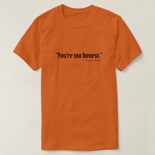 "Je bent te eerlijk." T-shirt (Design voorkant)