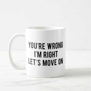 Je bent verkeerd. Ik heb gelijk. Laten we verder g Koffiemok