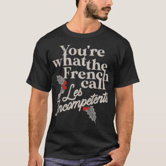 Je bent wat de Fransen noemen les Incompetents Fun T-shirt