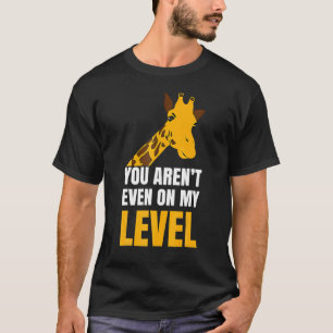 Je bent zelfs op mijn niveau Giraffe T-shirt