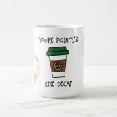 Je bent zinloze koffie - zoals Decaf Humor Mok (Center)