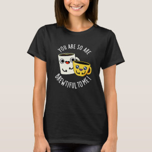 Je bent zo Brewtiful voor mij Koffie woordspeling  T-shirt