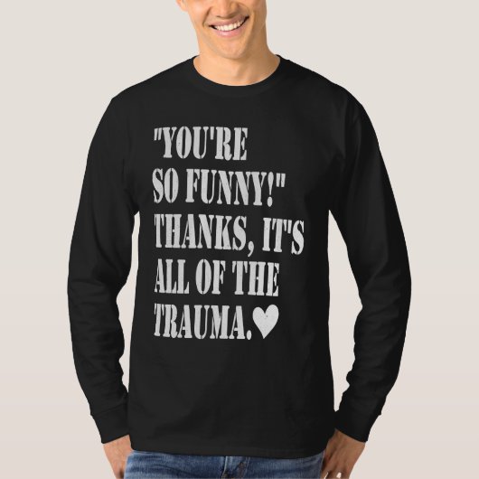 Je bent zo dankbaar Het is al het trauma T-shirt (Voorkant)