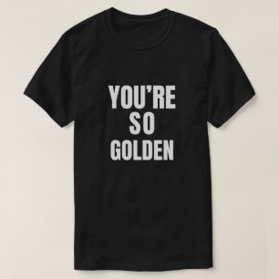 Je bent zo Golden T-shirt