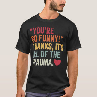 Je bent zo grappig Bedankt Het is allemaal trauma T-shirt