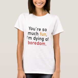 Je bent zo leuk, ik ben aan het dijen van het bore t-shirt