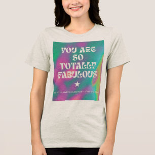 Je bent zo'n totaal fabuleuze t-shirt