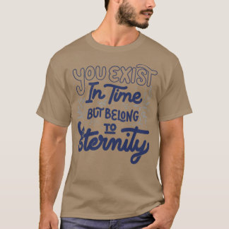 Je Bestaat In De Tijd Maar Hoort Bij De Eeuwigheid T-shirt