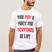 je betaalt een prijs voor alles in het leven t-shirt (Voorkant)