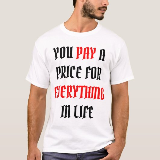 je betaalt een prijs voor alles in het leven t-shirt (Voorkant)