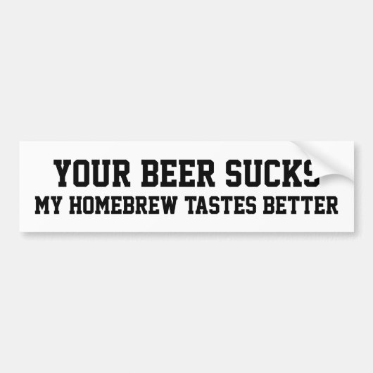 Je bier maakt mijn homebrew beter. bumpersticker (Voorkant)