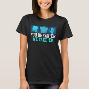 Je breekt me we nemen EM Radiologie Radiograaf Rad T-shirt